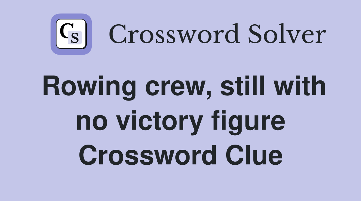 Rowing crew, still with no victory figure Crossword Clue