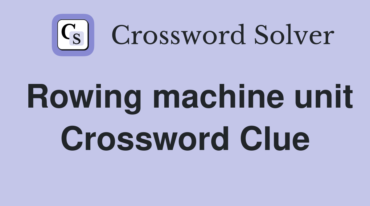 Rowing machine unit Crossword Clue