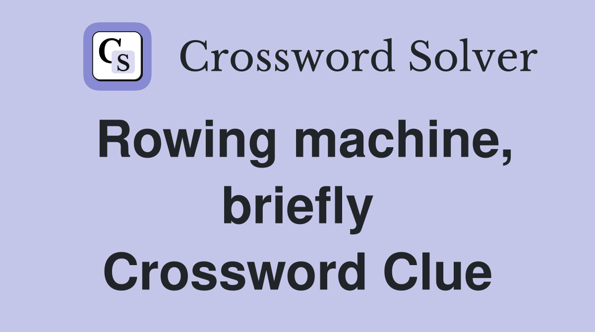 Rowing machine, briefly Crossword Clue