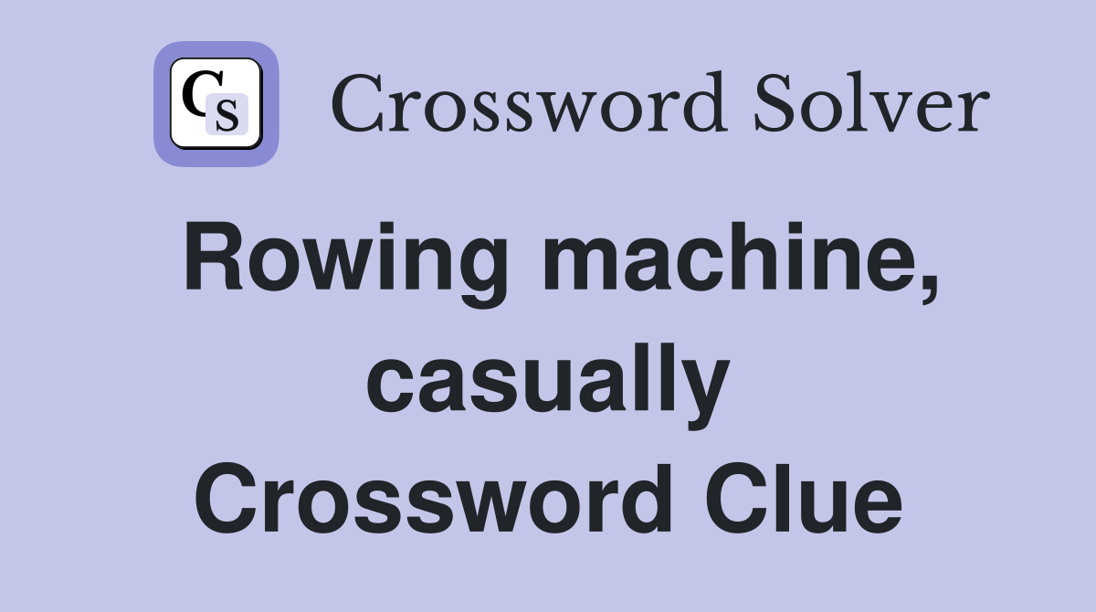 Rowing machine, casually Crossword Clue