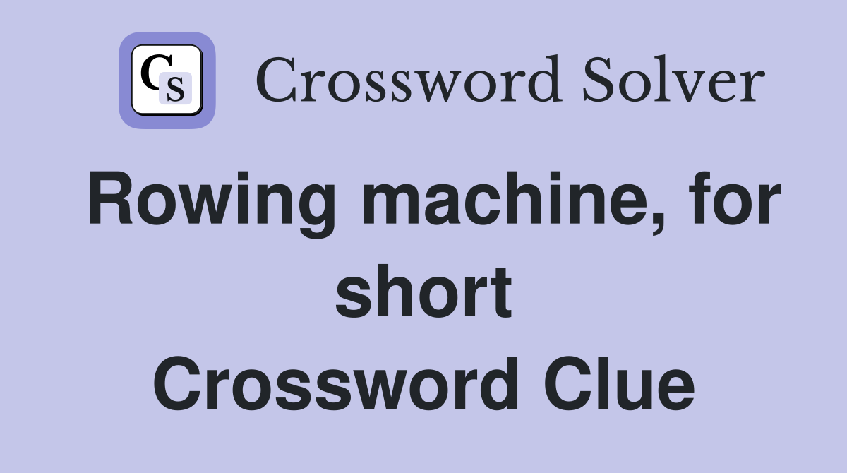 Rowing machine, for short Crossword Clue