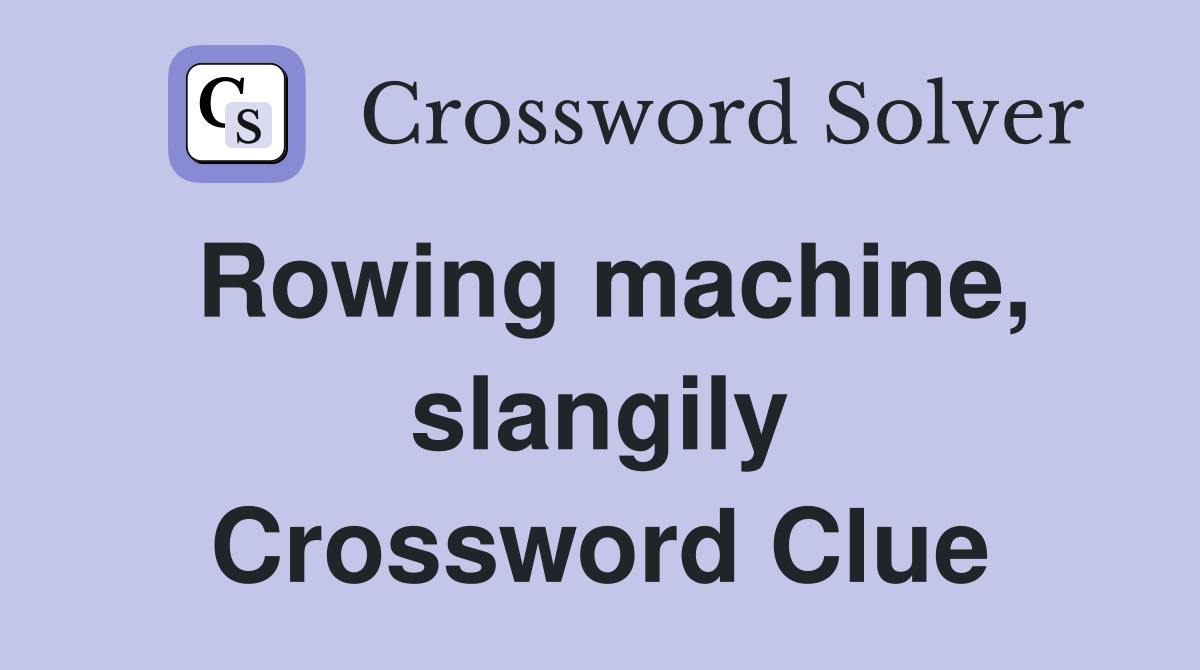 Rowing machine, slangily Crossword Clue