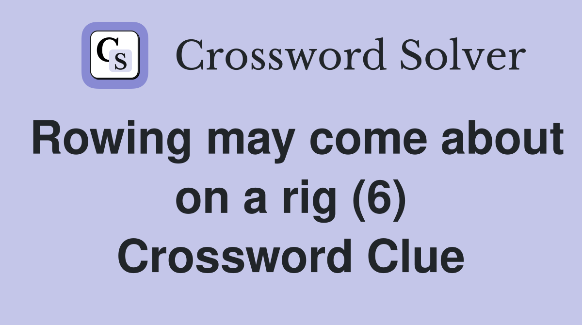 Rowing may come about on a rig (6) Crossword Clue