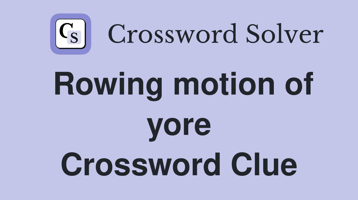 Rowing motion of yore Crossword Clue