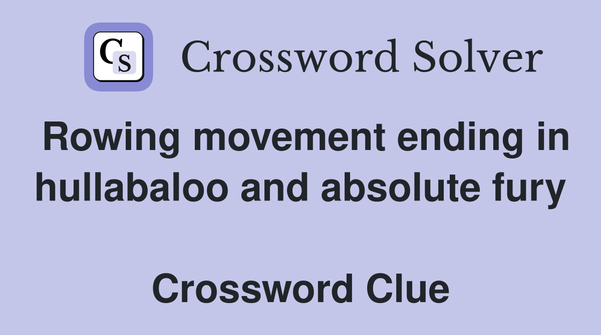 Rowing movement ending in hullabaloo and absolute fury  Crossword Clue