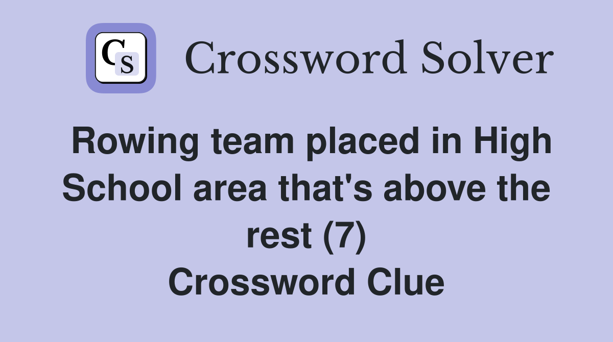 Rowing team placed in High School area that's above the rest (7) Crossword Clue