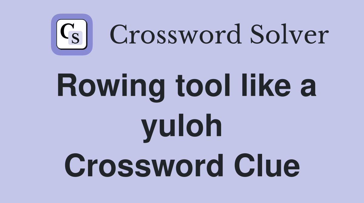 Rowing tool like a yuloh Crossword Clue