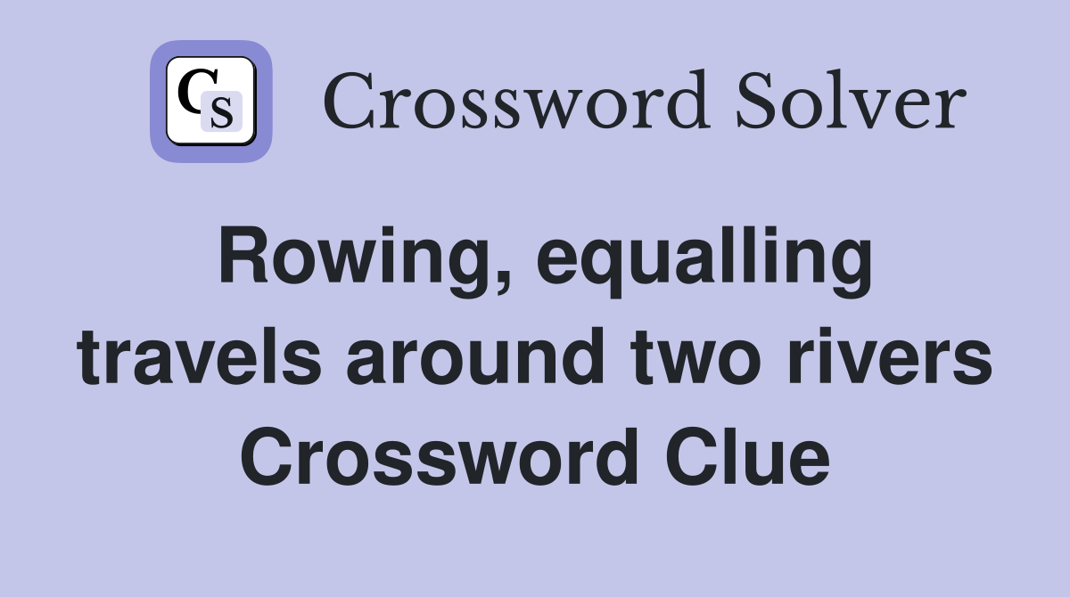 Rowing, equalling travels around two rivers Crossword Clue