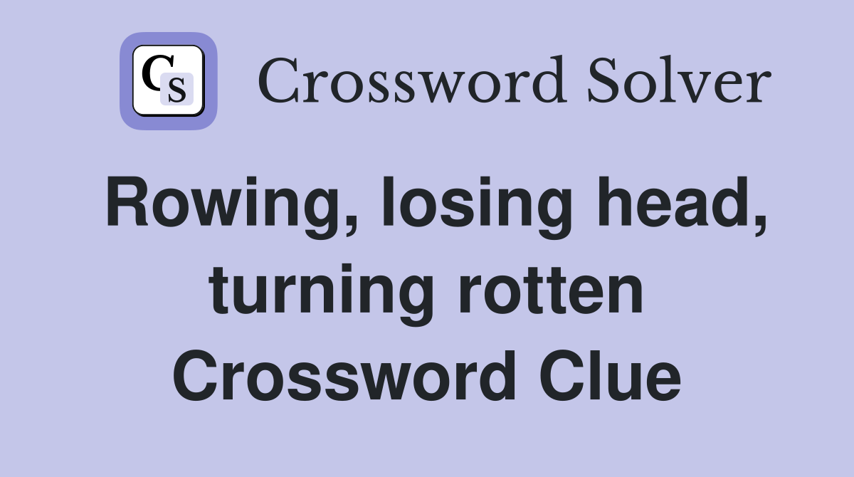 Rowing, losing head, turning rotten Crossword Clue