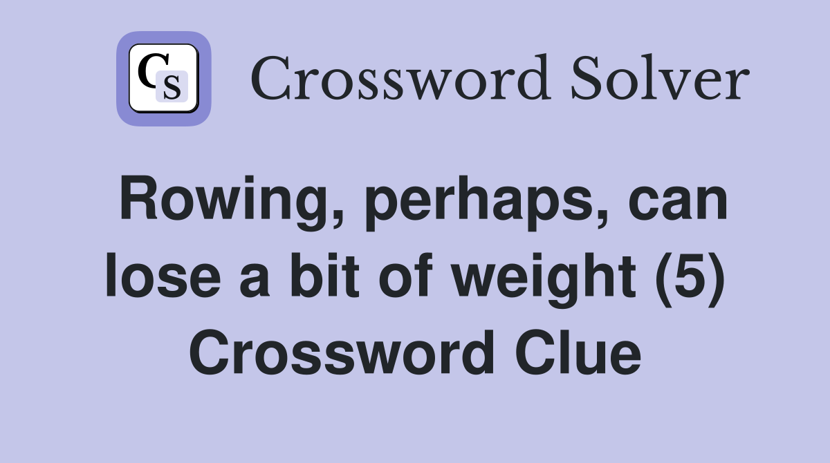 Rowing, perhaps, can lose a bit of weight (5) Crossword Clue