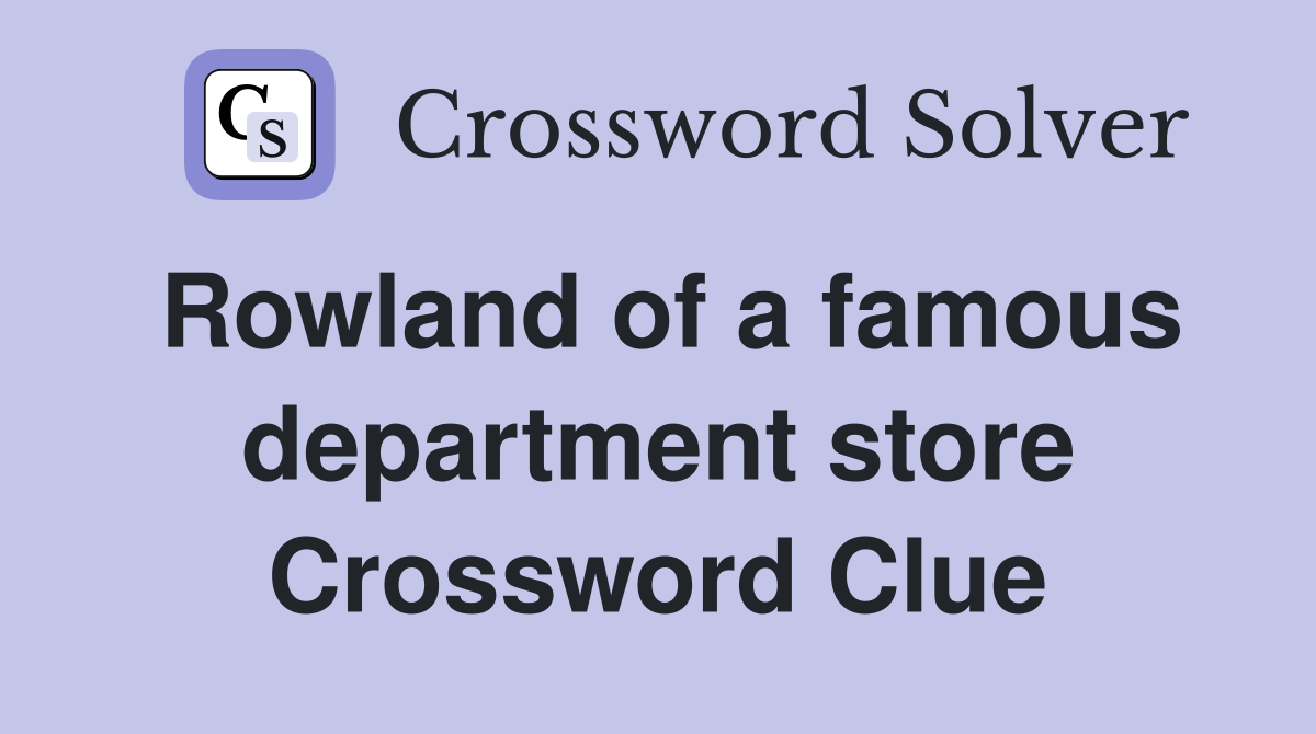 Rowland of a famous department store Crossword Clue