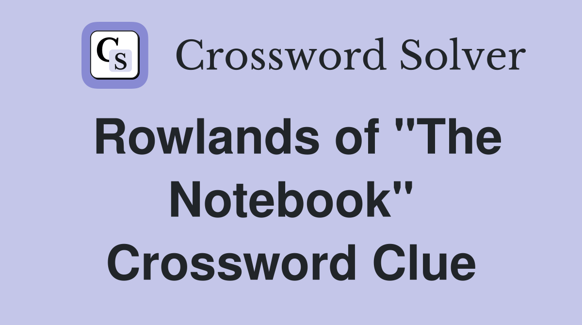 Rowlands of "The Notebook" Crossword Clue