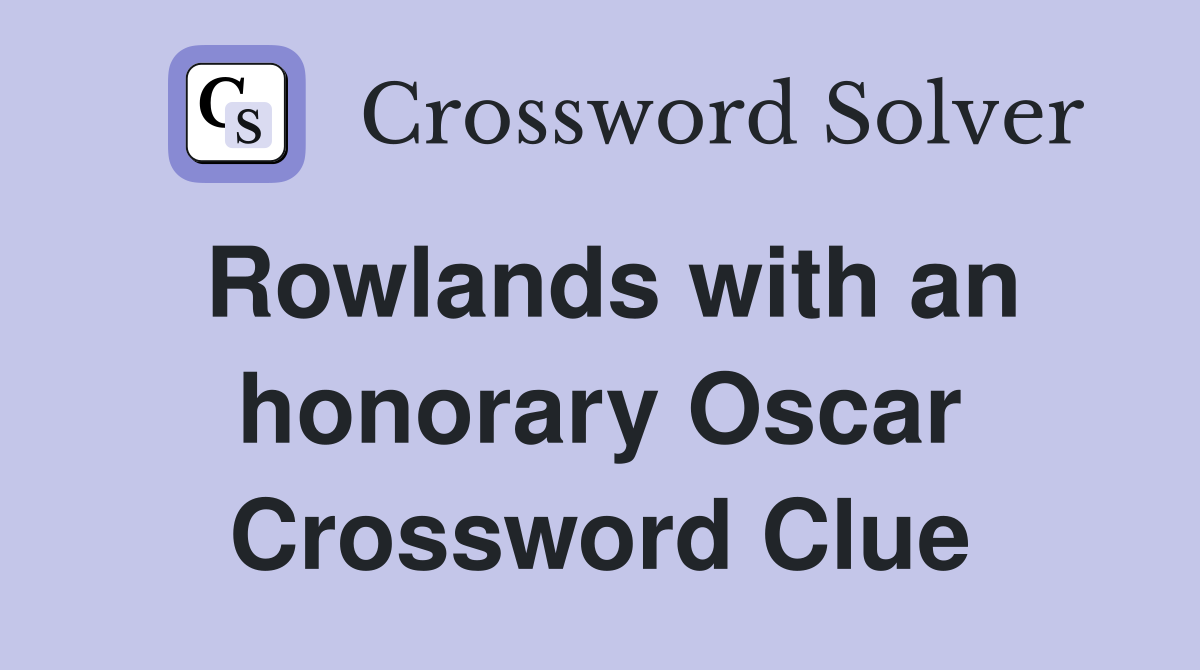 Rowlands with an honorary Oscar Crossword Clue