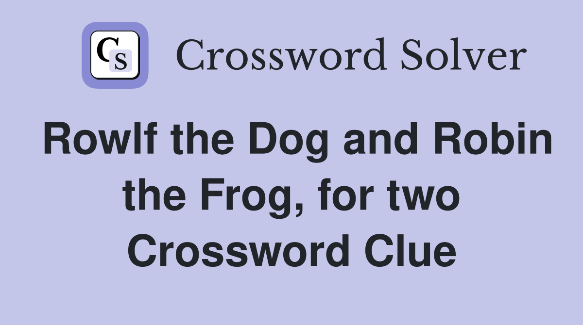 Rowlf the Dog and Robin the Frog, for two Crossword Clue