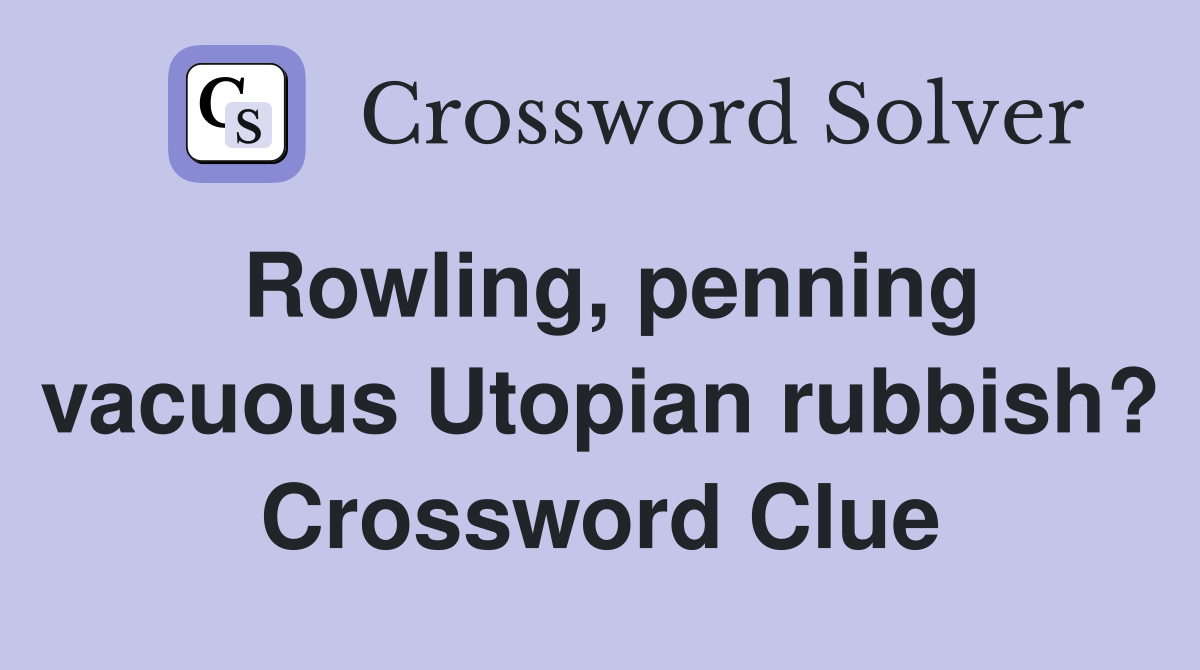 Rowling, penning vacuous Utopian rubbish? Crossword Clue