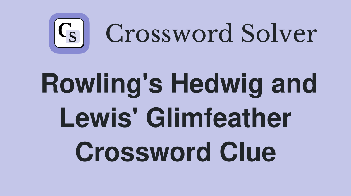 Rowling's Hedwig and Lewis' Glimfeather Crossword Clue