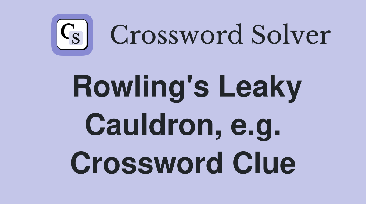 Rowling's Leaky Cauldron, e.g. Crossword Clue