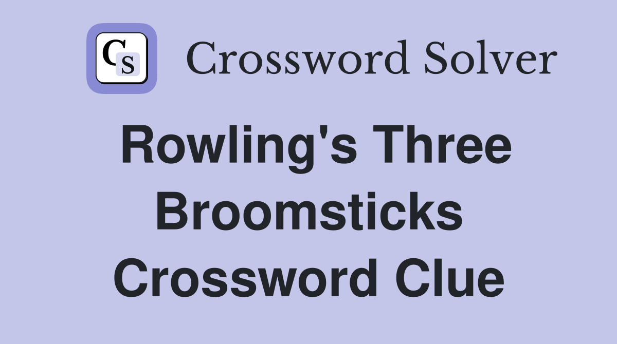 Rowling's Three Broomsticks Crossword Clue