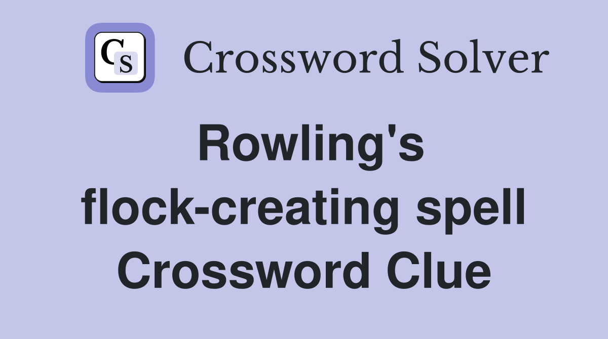 Rowling's flock-creating spell Crossword Clue