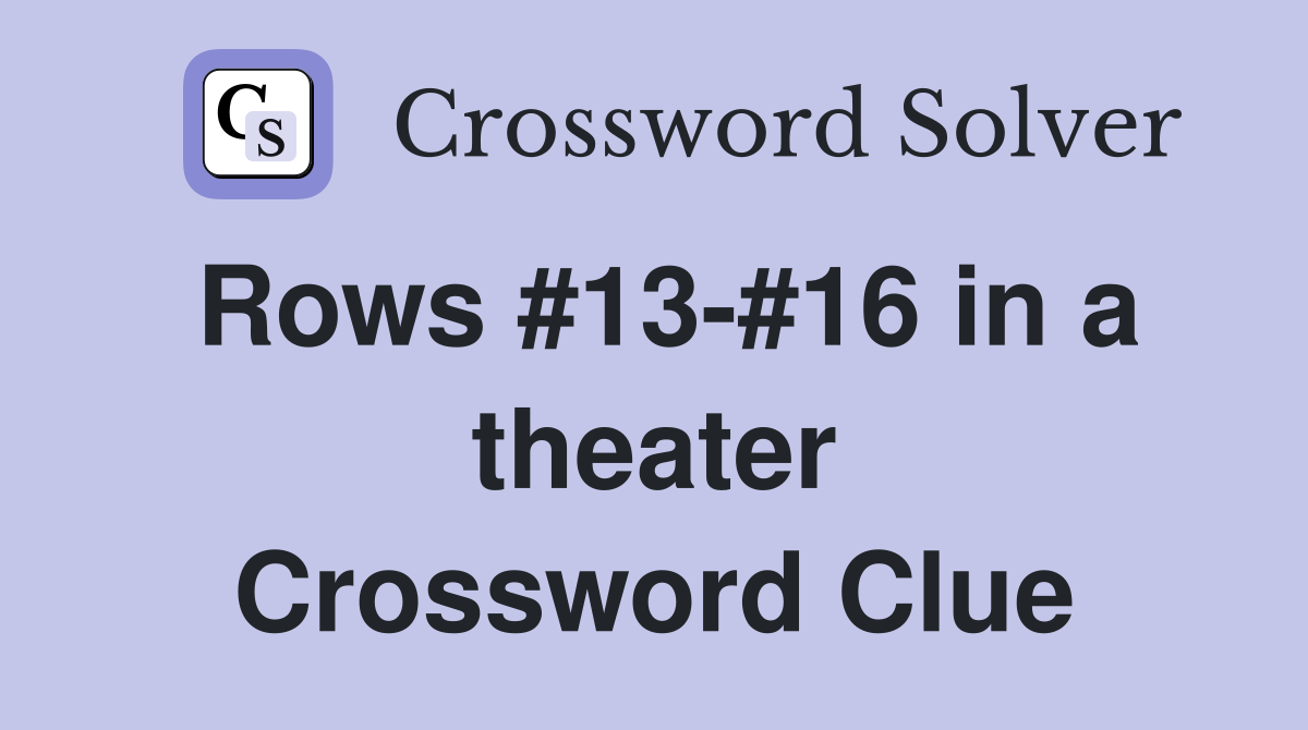 Rows #13-#16 in a theater Crossword Clue