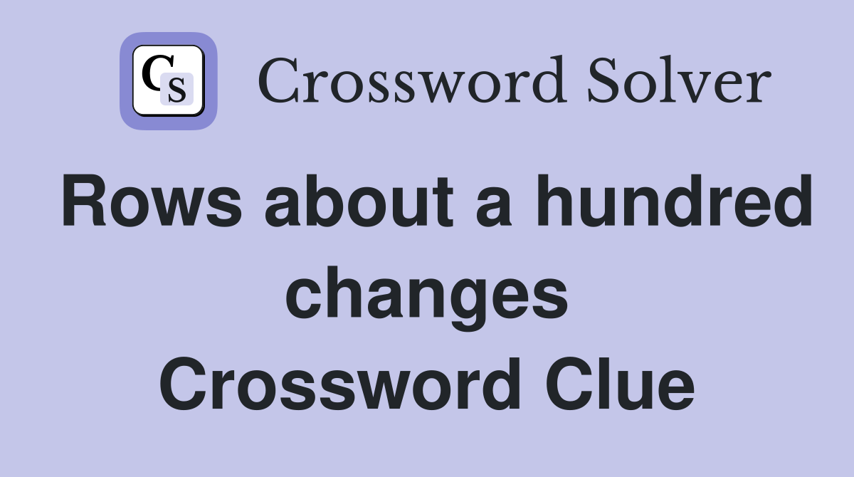 Rows about a hundred changes Crossword Clue