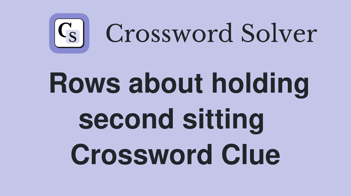 Rows about holding second sitting  Crossword Clue