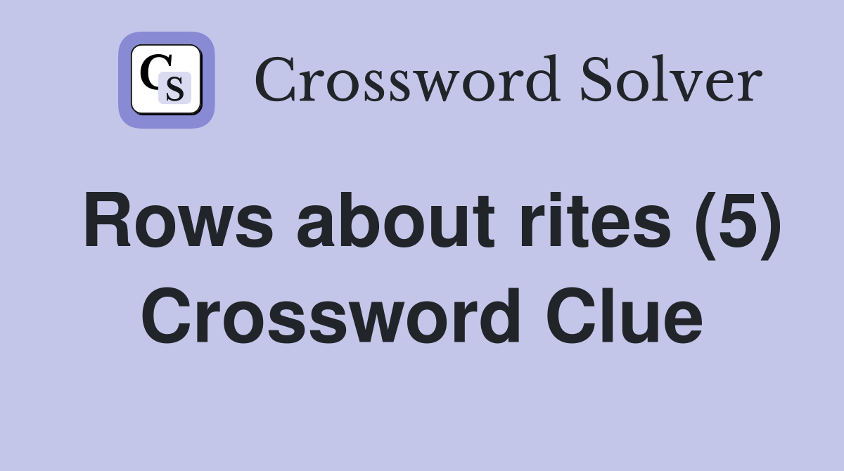 Rows about rites (5) Crossword Clue