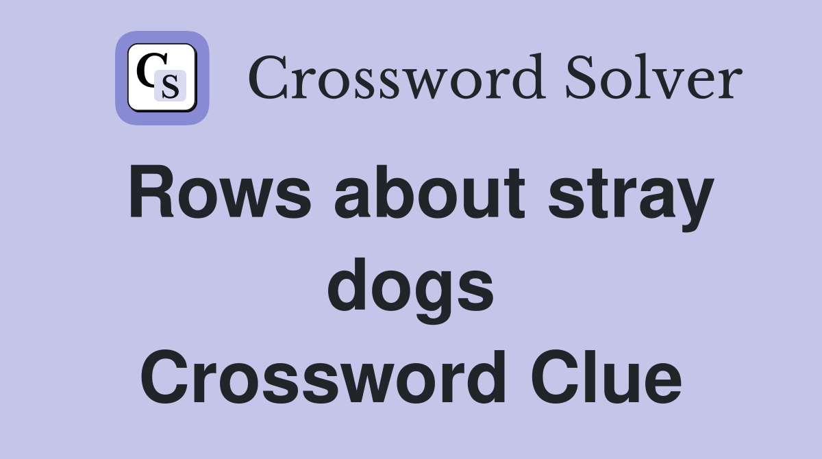 Rows about stray dogs Crossword Clue