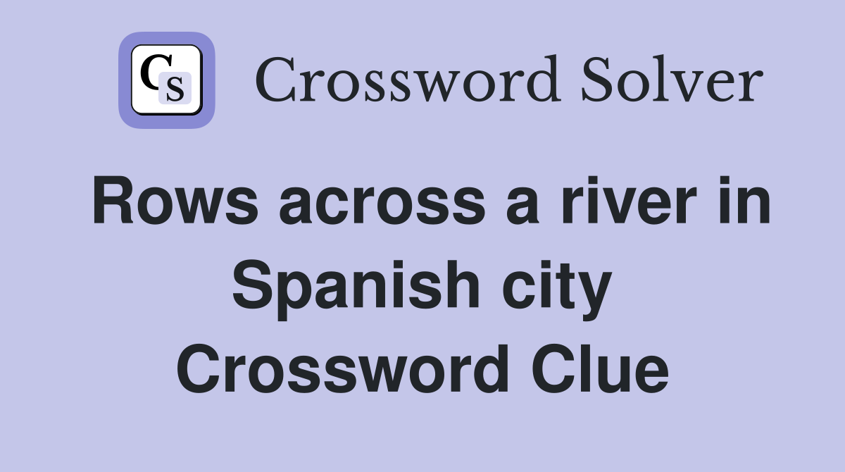 Rows across a river in Spanish city
 Crossword Clue