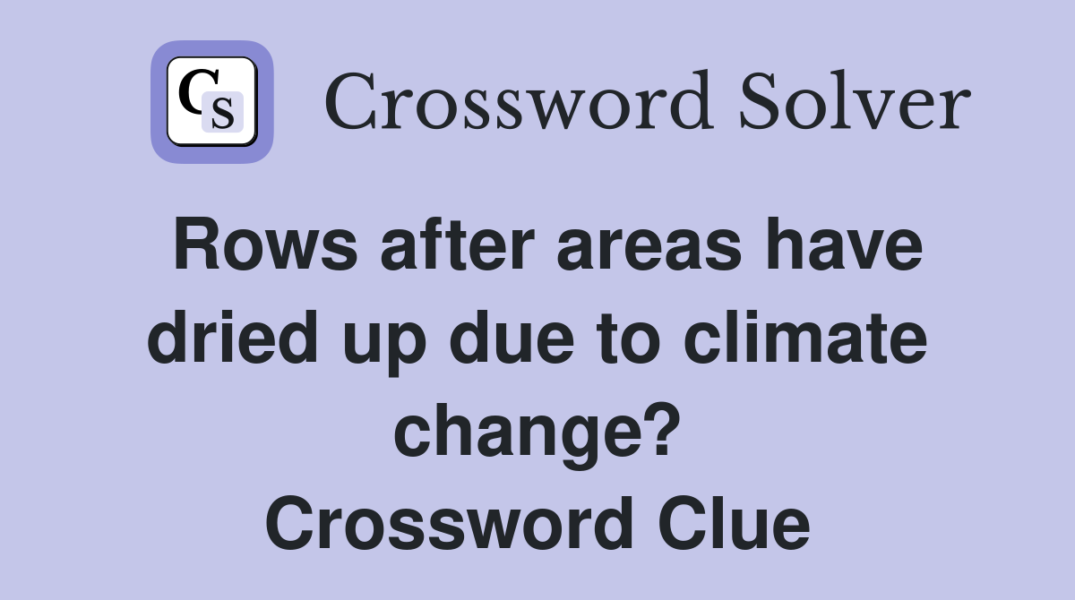 Rows after areas have dried up due to climate change? Crossword Clue