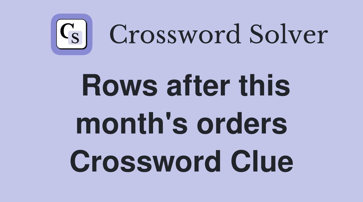 Rows after this month's orders Crossword Clue