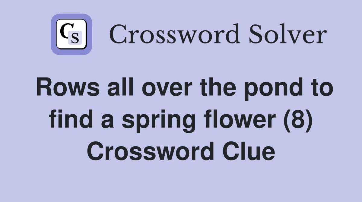 Rows all over the pond to find a spring flower (8) Crossword Clue