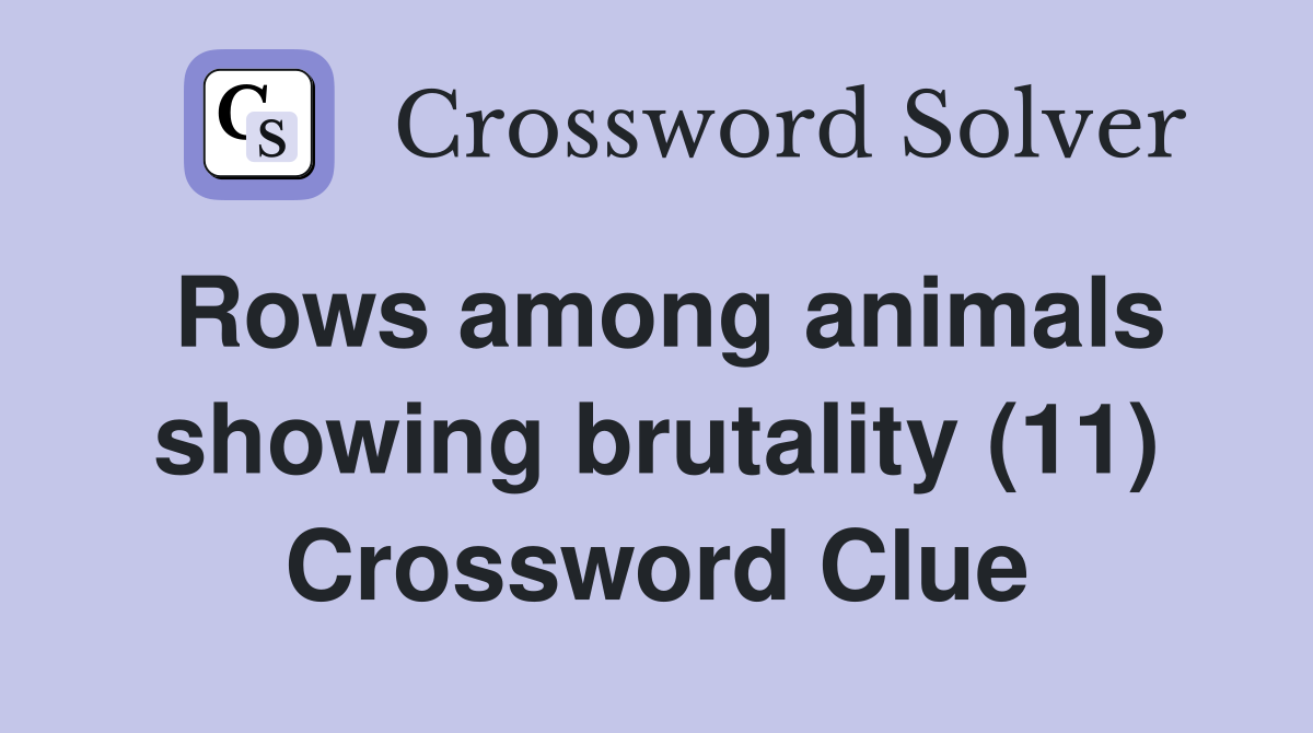 Rows among animals showing brutality (11) Crossword Clue
