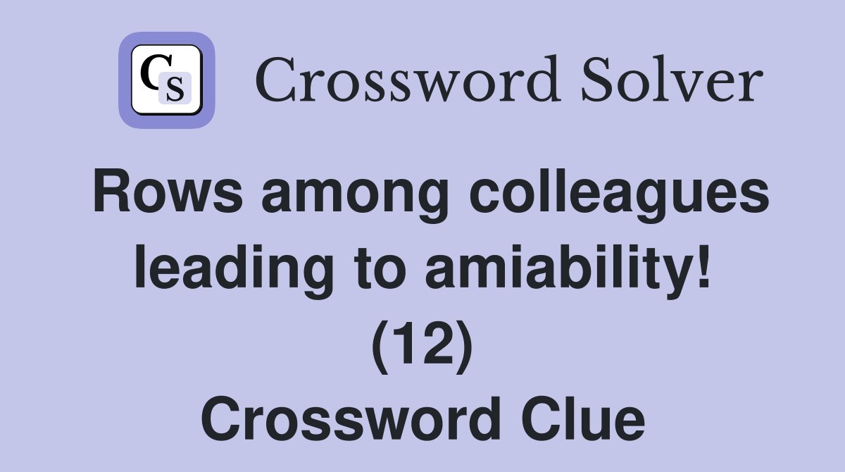 Rows among colleagues leading to amiability! (12) Crossword Clue