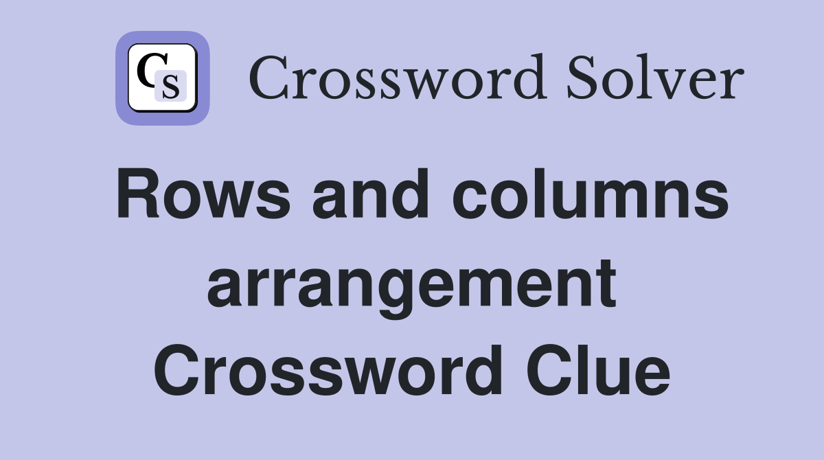 Rows and columns arrangement Crossword Clue