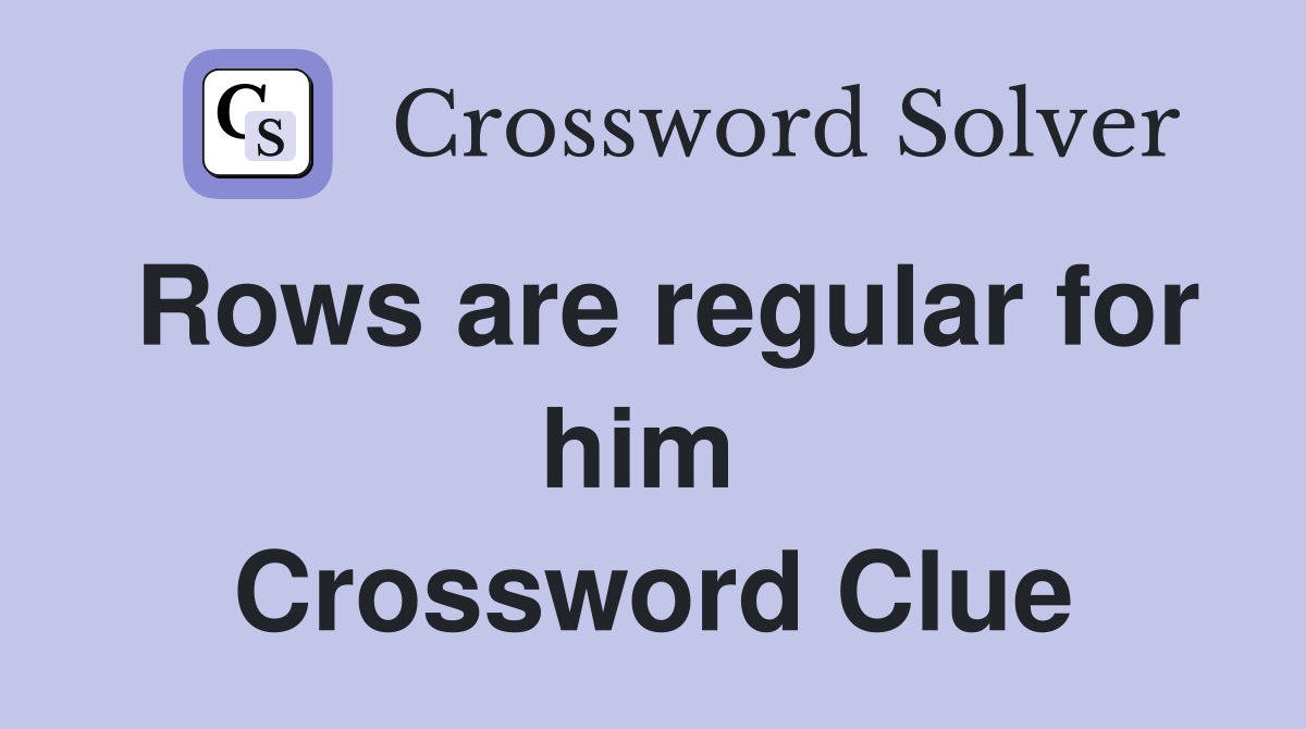 Rows are regular for him  Crossword Clue