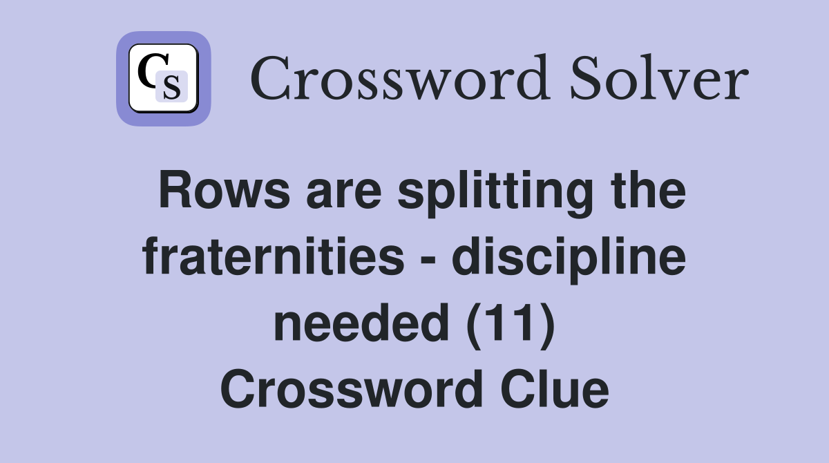 Rows are splitting the fraternities - discipline needed (11) Crossword Clue
