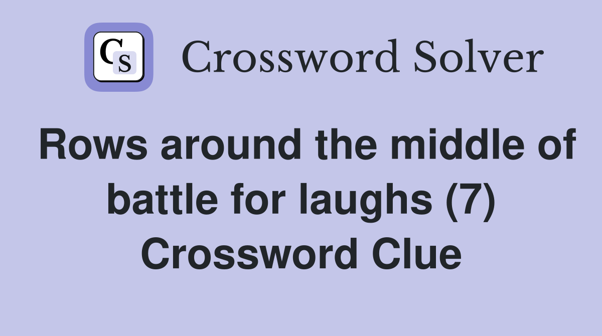 Rows around the middle of battle for laughs (7) Crossword Clue