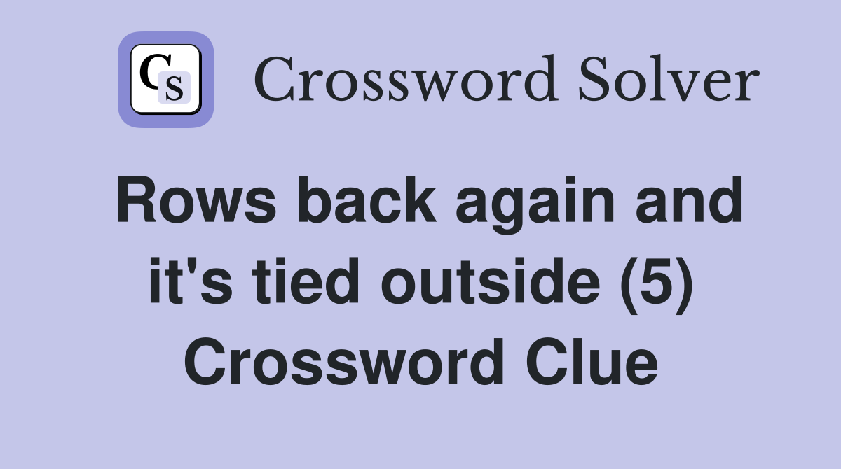 Rows back again and it's tied outside (5) Crossword Clue