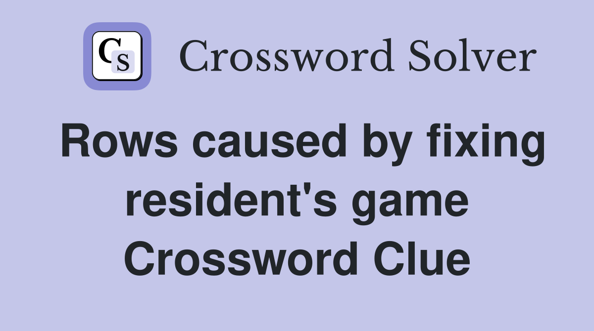 Rows caused by fixing resident's game Crossword Clue
