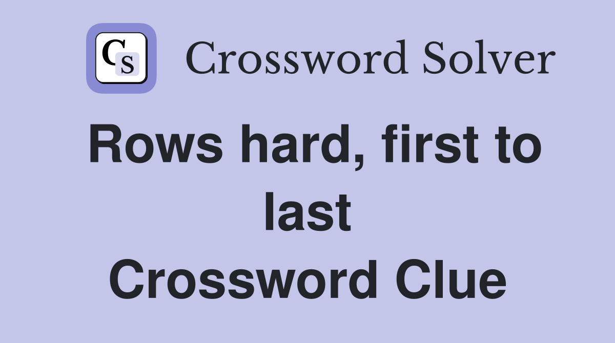 Rows hard, first to last Crossword Clue