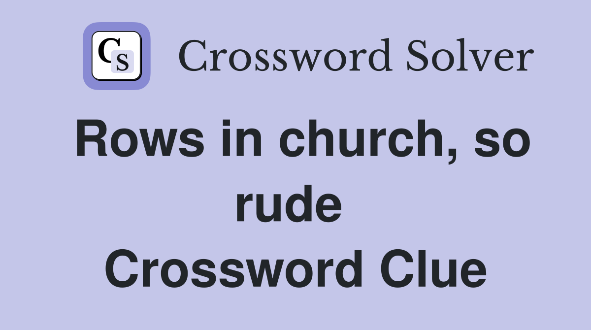 Rows in church, so rude  Crossword Clue