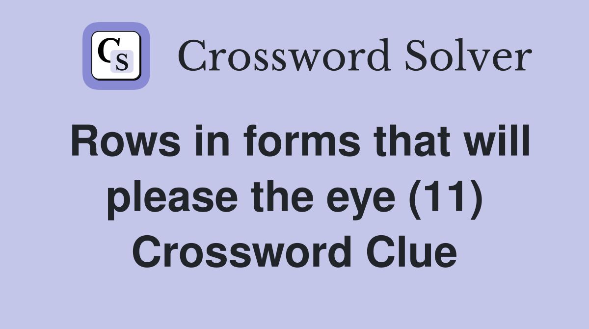 Rows in forms that will please the eye (11) Crossword Clue