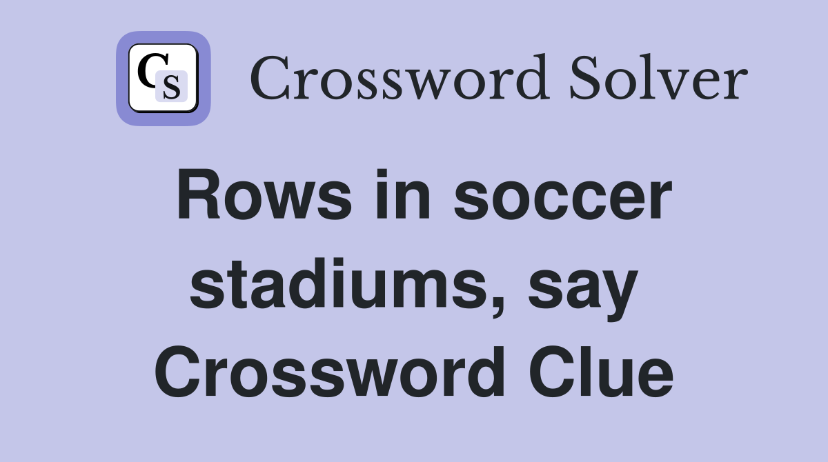 Rows in soccer stadiums, say Crossword Clue