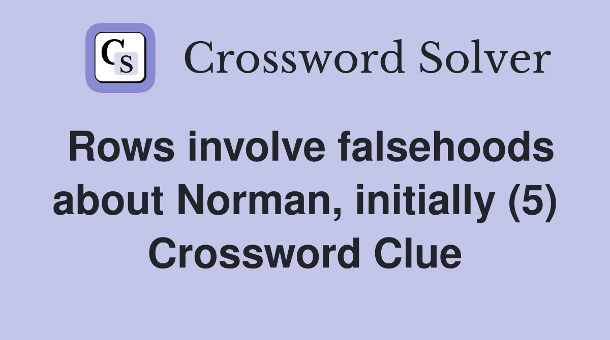 Rows involve falsehoods about Norman, initially (5) Crossword Clue