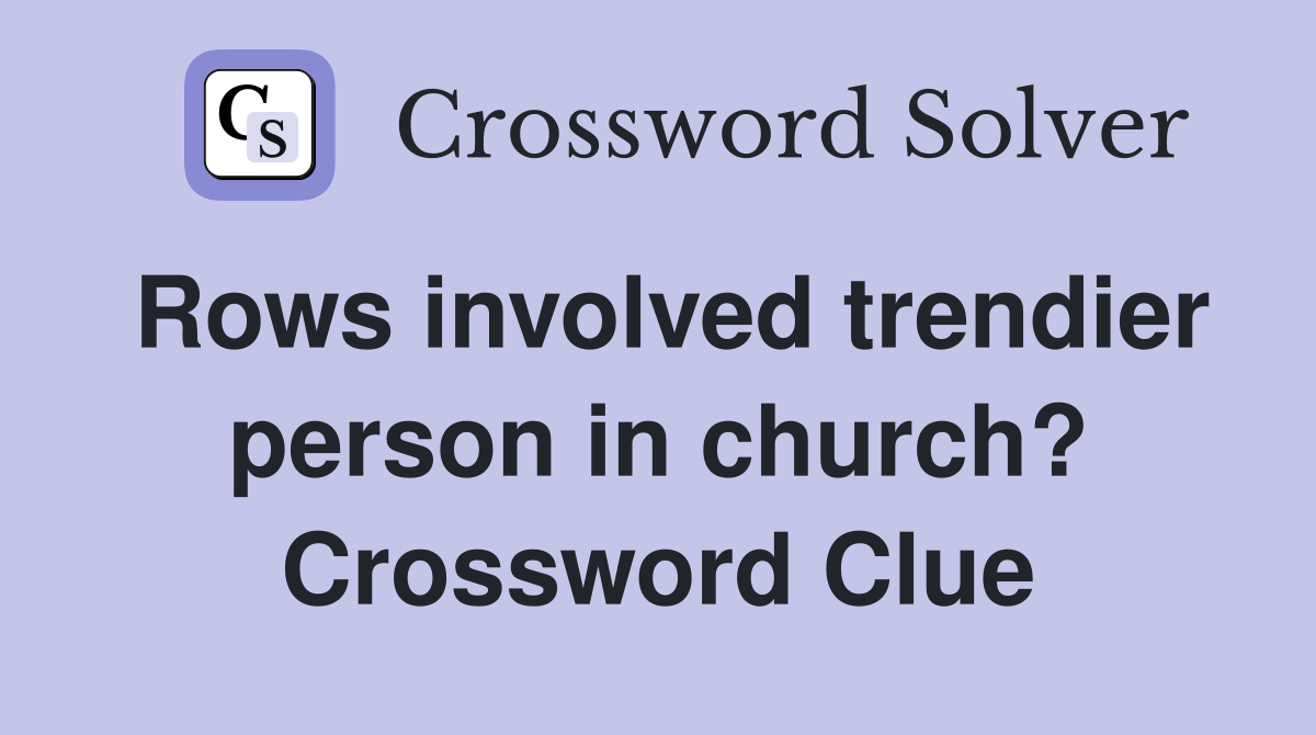 Rows involved trendier person in church? Crossword Clue