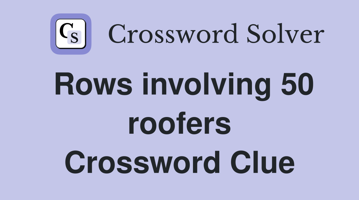 Rows involving 50 roofers Crossword Clue