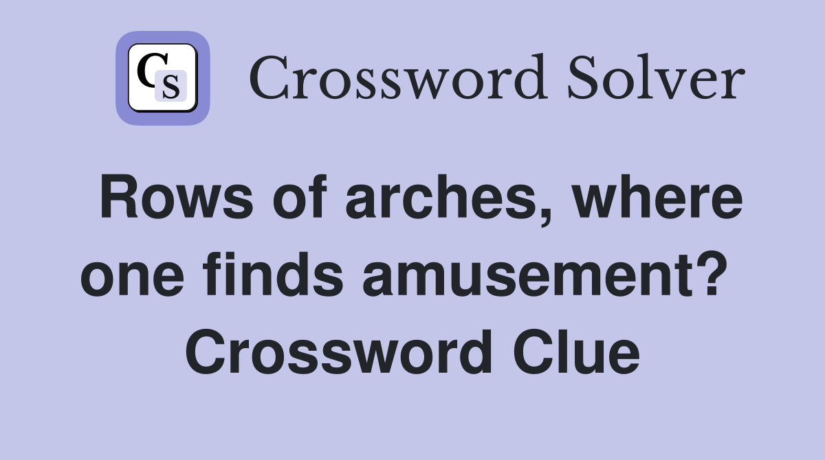 Rows of arches, where one finds amusement?  Crossword Clue