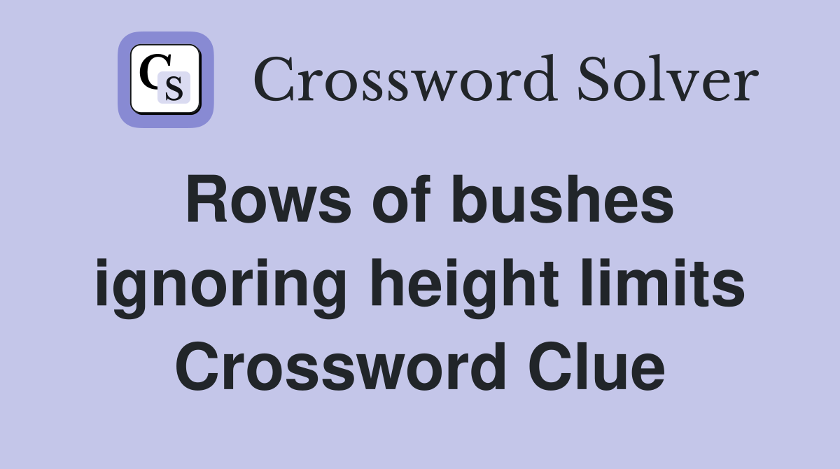 Rows of bushes ignoring height limits Crossword Clue