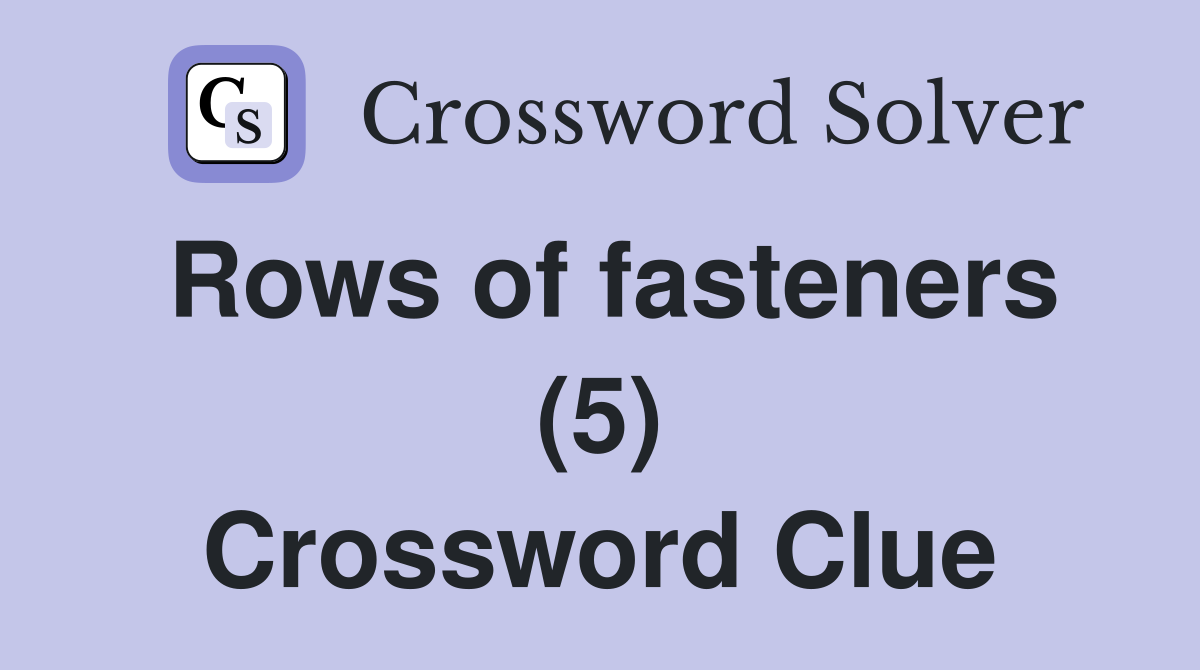 Rows of fasteners (5) Crossword Clue
